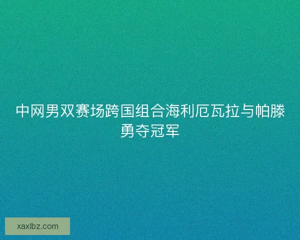 中网男双赛场跨国组合海利厄瓦拉与帕滕勇夺冠军