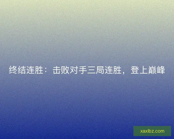 终结连胜：击败对手三局连胜，登上巅峰