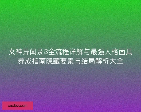 女神异闻录3全流程详解与最强人格面具养成指南隐藏要素与结局解析大全